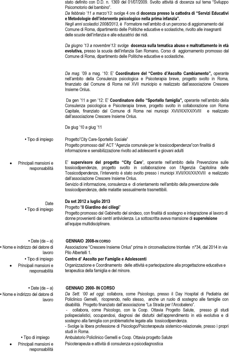 Negli anni scolastici 2008/2013, è Formatore nell ambito di un percorso di aggiornamento dal Comune di Roma, dipartimento delle Politiche educative e scolastiche, rivolto alle insegnanti delle scuole