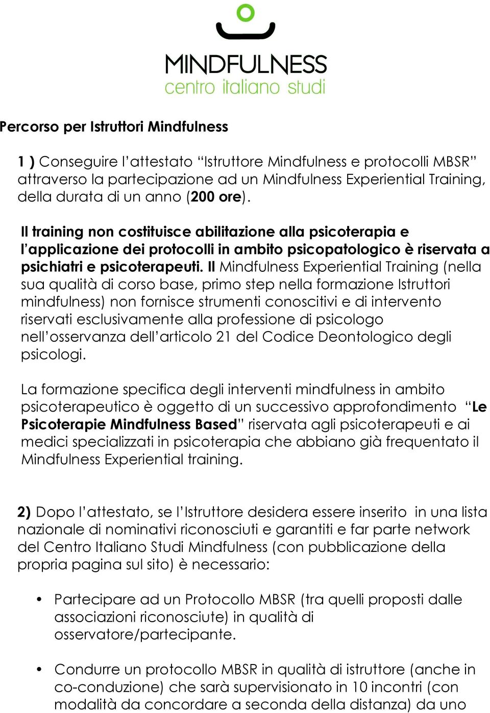 Il Mindfulness Experiential Training (nella sua qualità di corso base, primo step nella formazione Istruttori mindfulness) non fornisce strumenti conoscitivi e di intervento riservati esclusivamente