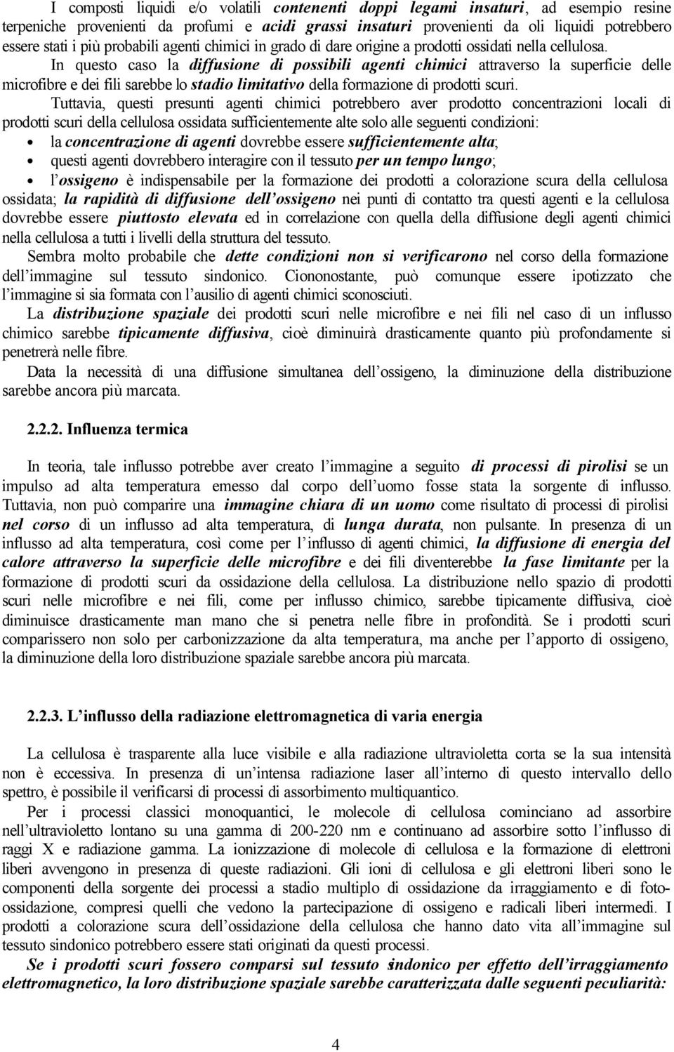 In questo caso la diffusione di possibili agenti chimici attraverso la superficie delle microfibre e dei fili sarebbe lo stadio limitativo della formazione di prodotti scuri.