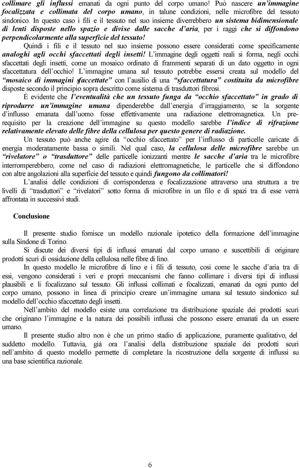 alla superficie del tessuto! Quindi i fili e il tessuto nel suo insieme possono essere considerati come specificamente analoghi agli occhi sfaccettati degli insetti!