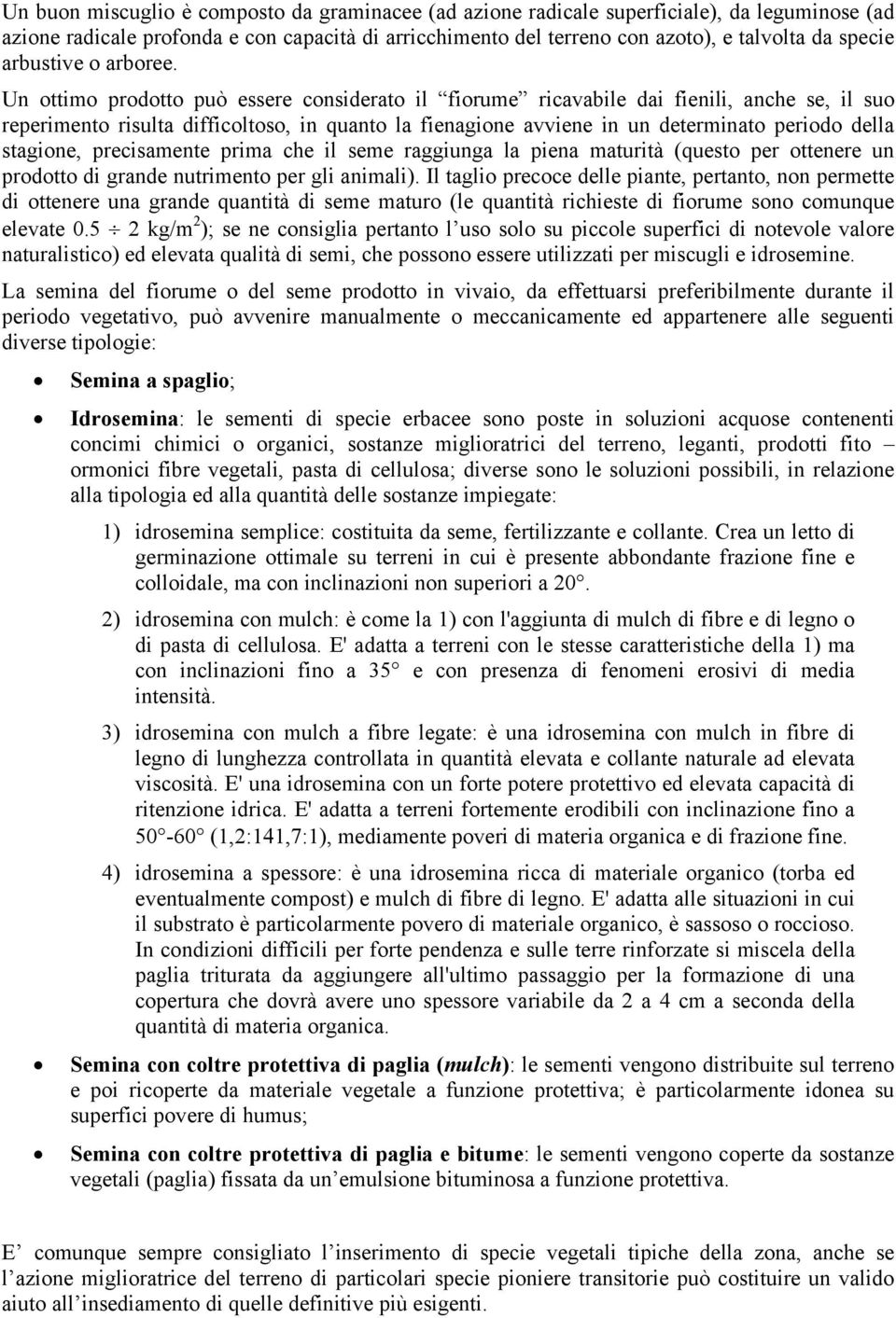 Un ottimo prodotto può essere considerato il fiorume ricavabile dai fienili, anche se, il suo reperimento risulta difficoltoso, in quanto la fienagione avviene in un determinato periodo della