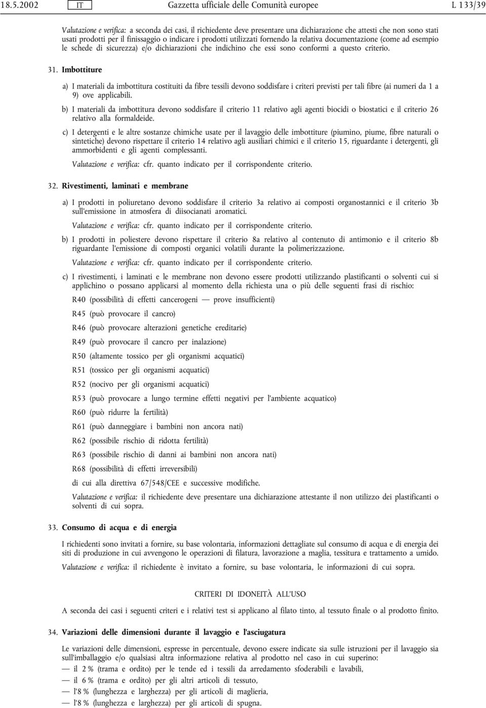 Imbottiture a) I materiali da imbottitura costituiti da fibre tessili devono soddisfare i criteri previsti per tali fibre (ai numeri da 1 a 9) ove applicabili.