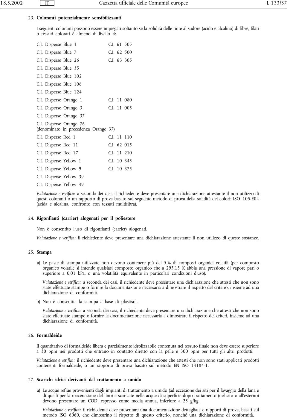 livello 4: C.I. Disperse Blue 3 C.I. 61 505 C.I. Disperse Blue 7 C.I. 62 500 C.I. Disperse Blue 26 C.I. 63 305 C.I. Disperse Blue 35 C.I. Disperse Blue 102 C.I. Disperse Blue 106 C.I. Disperse Blue 124 C.