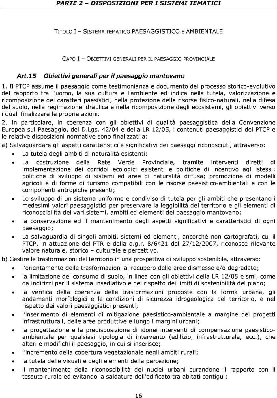 Il PTCP assume il paesaggio come testimonianza e documento del processo storico-evolutivo del rapporto tra l uomo, la sua cultura e l ambiente ed indica nella tutela, valorizzazione e ricomposizione