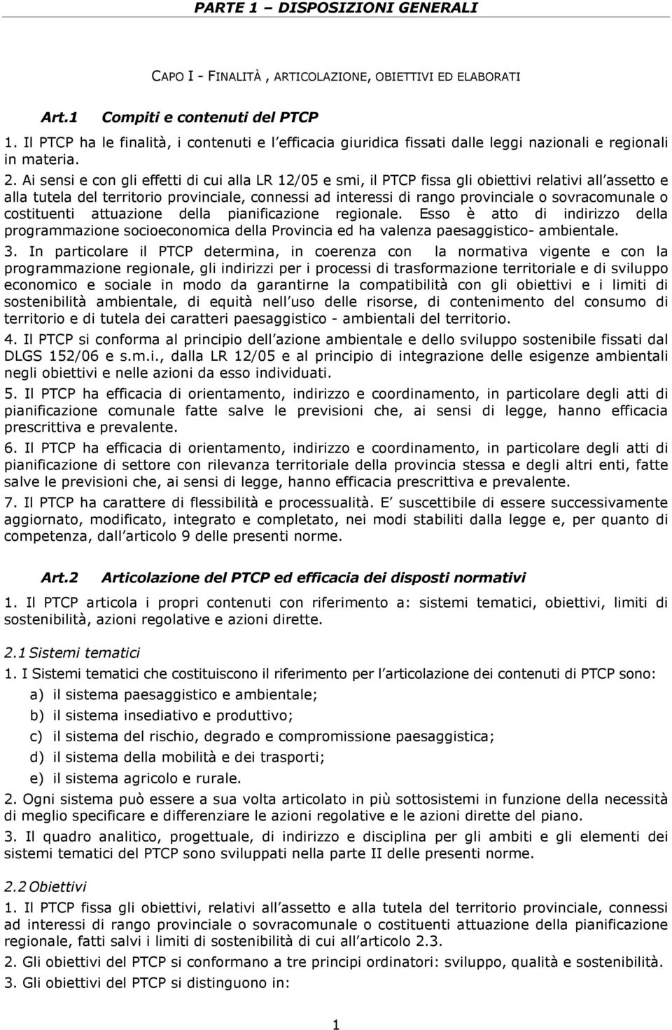 Ai sensi e con gli effetti di cui alla LR 12/05 e smi, il PTCP fissa gli obiettivi relativi all assetto e alla tutela del territorio provinciale, connessi ad interessi di rango provinciale o