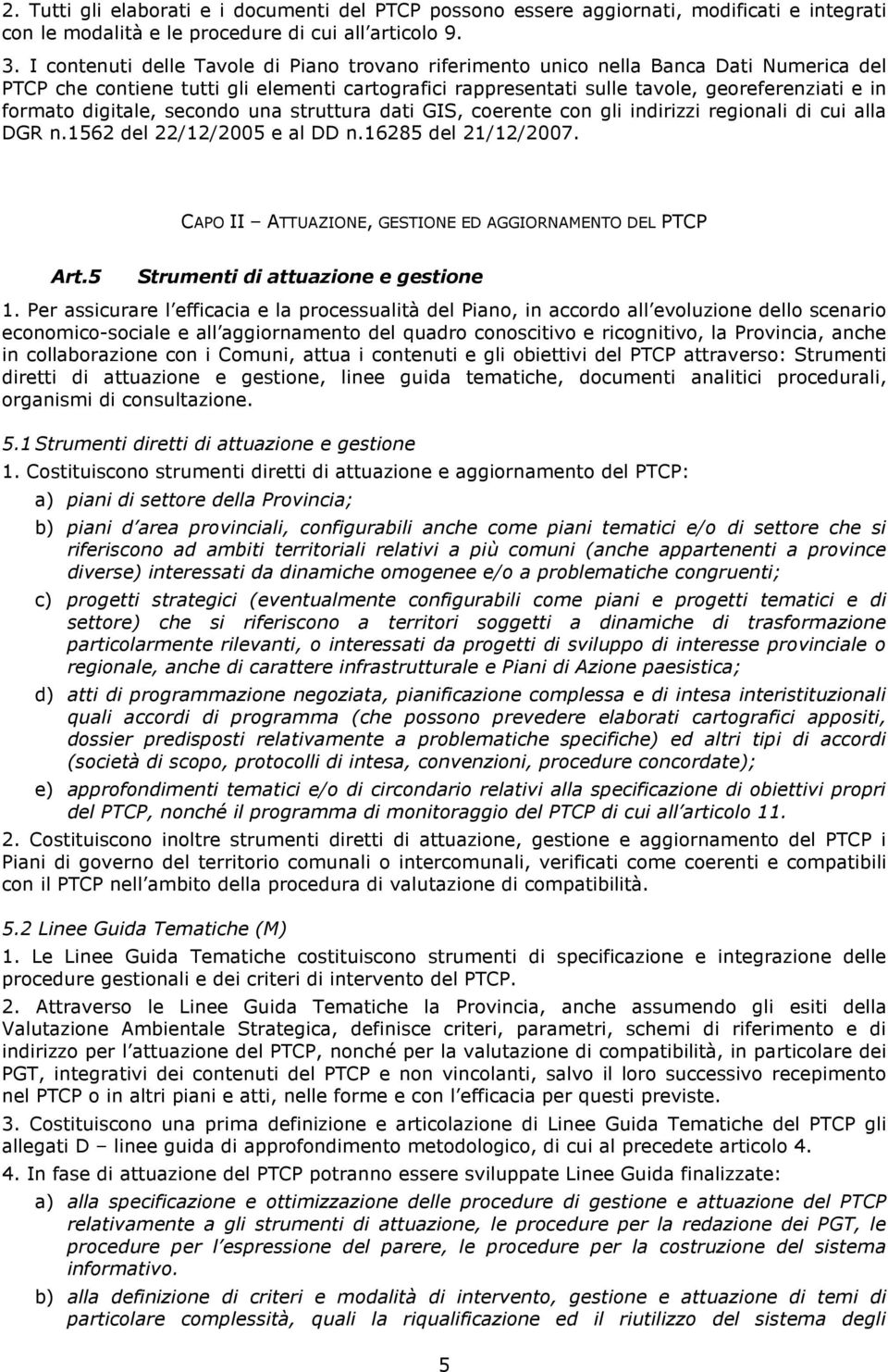 digitale, secondo una struttura dati GIS, coerente con gli indirizzi regionali di cui alla DGR n.1562 del 22/12/2005 e al DD n.16285 del 21/12/2007.