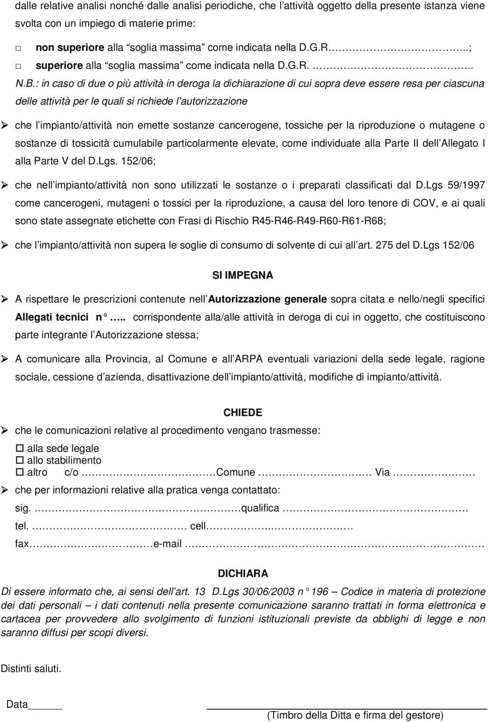 : in caso di due o più attività in deroga la dichiarazione di cui sopra deve essere resa per ciascuna delle attività per le quali si richiede l autorizzazione che l impianto/attività non emette