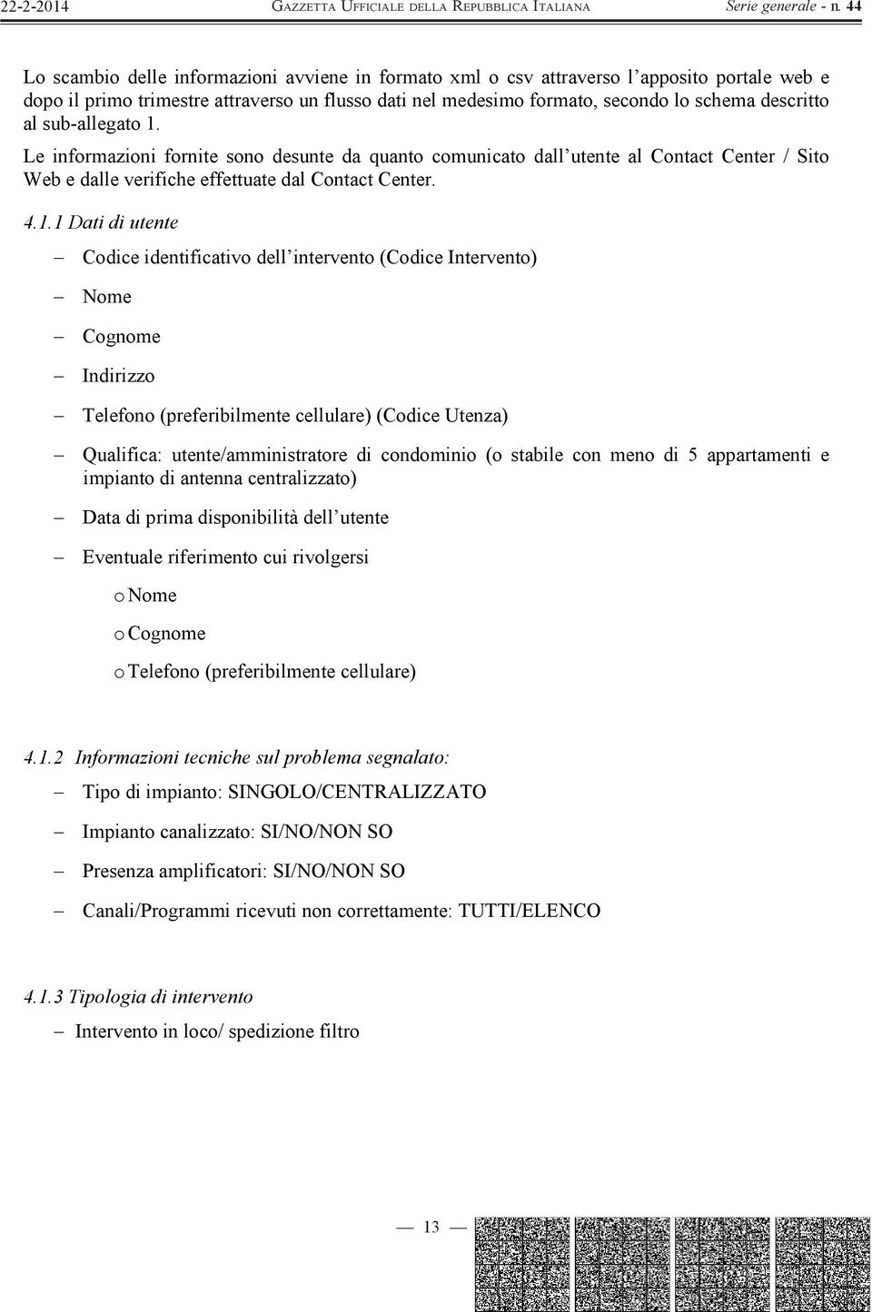 Le informazioni fornite sono desunte da quanto comunicato dall utente al Contact Center / Sito Web e dalle verifiche effettuate dal Contact Center. 4.1.