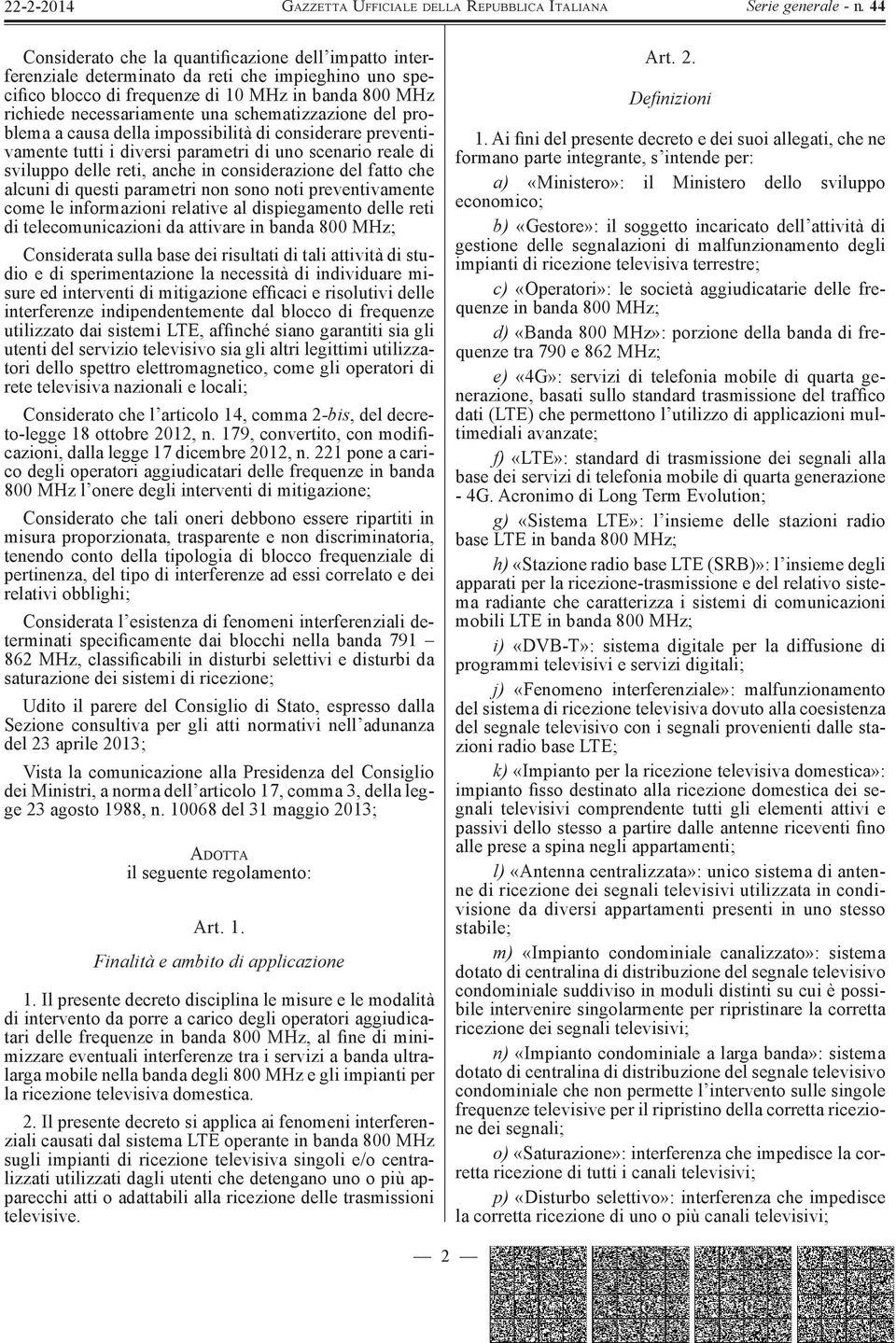 alcuni di questi parametri non sono noti preventivamente come le informazioni relative al dispiegamento delle reti di telecomunicazioni da attivare in banda 800 MHz; Considerata sulla base dei