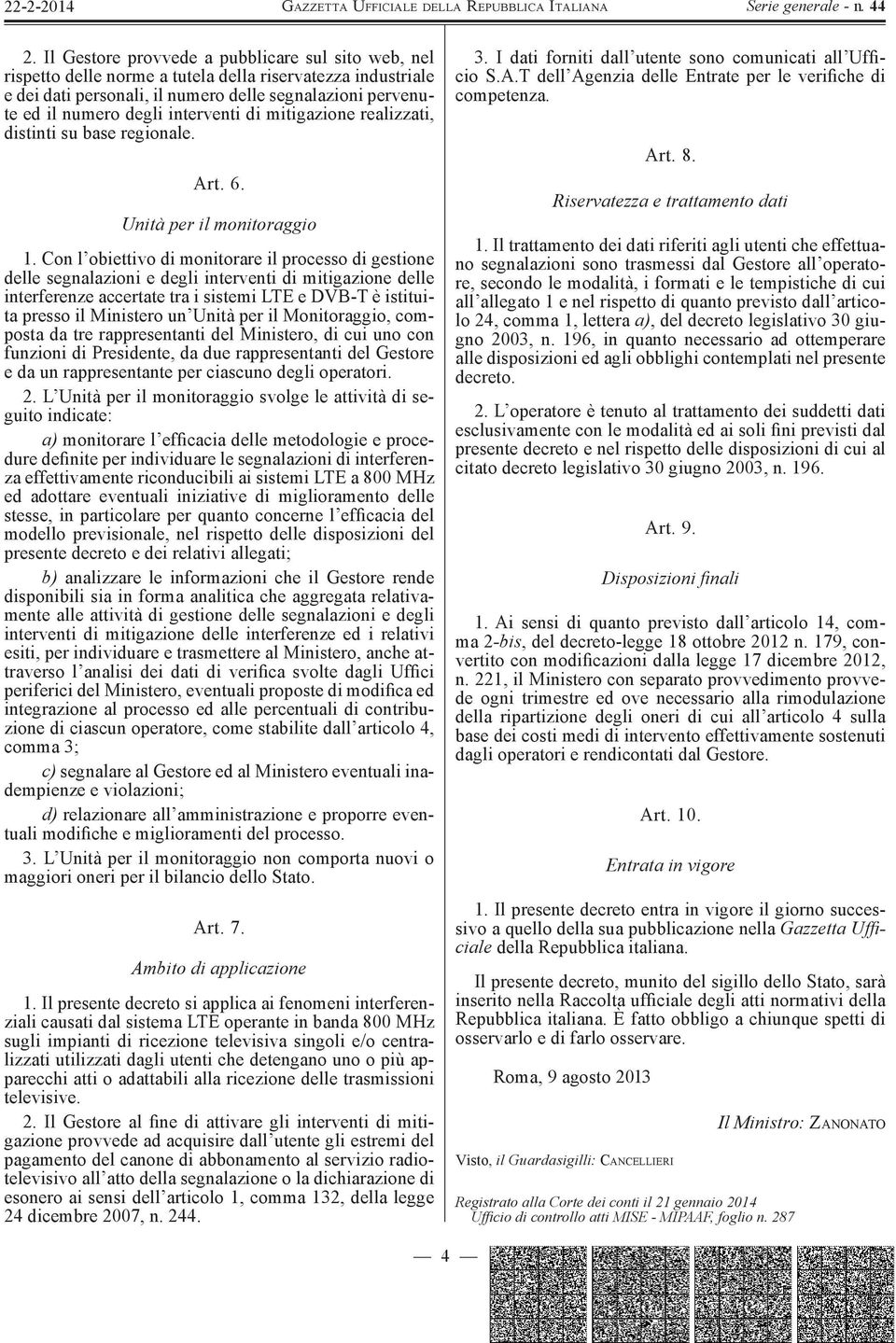 Con l obiettivo di monitorare il processo di gestione delle segnalazioni e degli interventi di mitigazione delle interferenze accertate tra i sistemi LTE e DVB-T è istituita presso il Ministero un