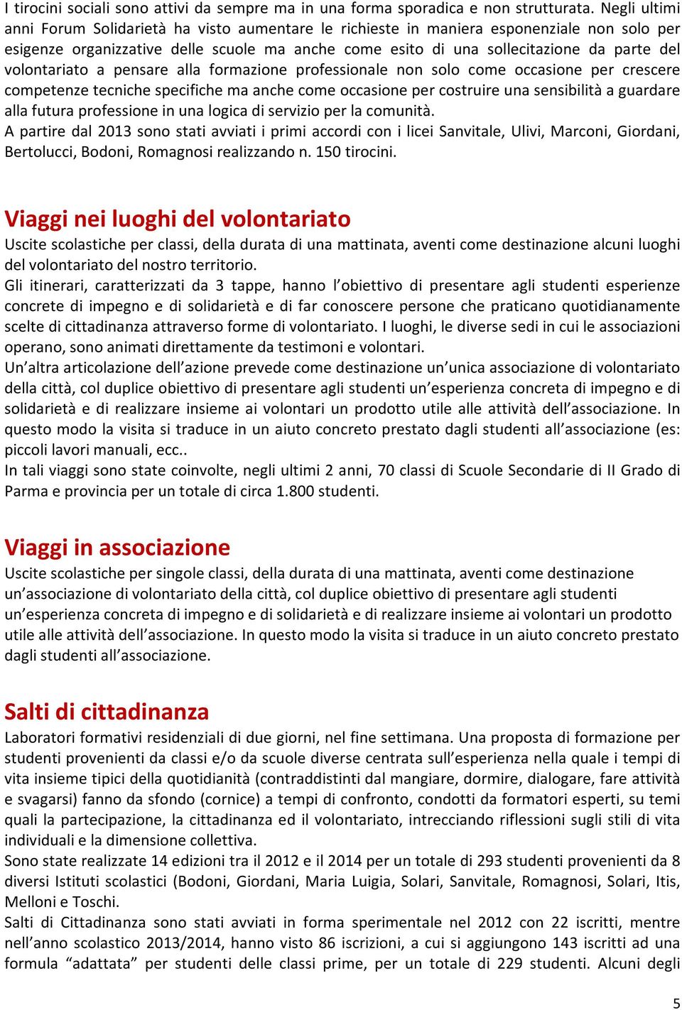 volontariato a pensare alla formazione professionale non solo come occasione per crescere competenze tecniche specifiche ma anche come occasione per costruire una sensibilità a guardare alla futura