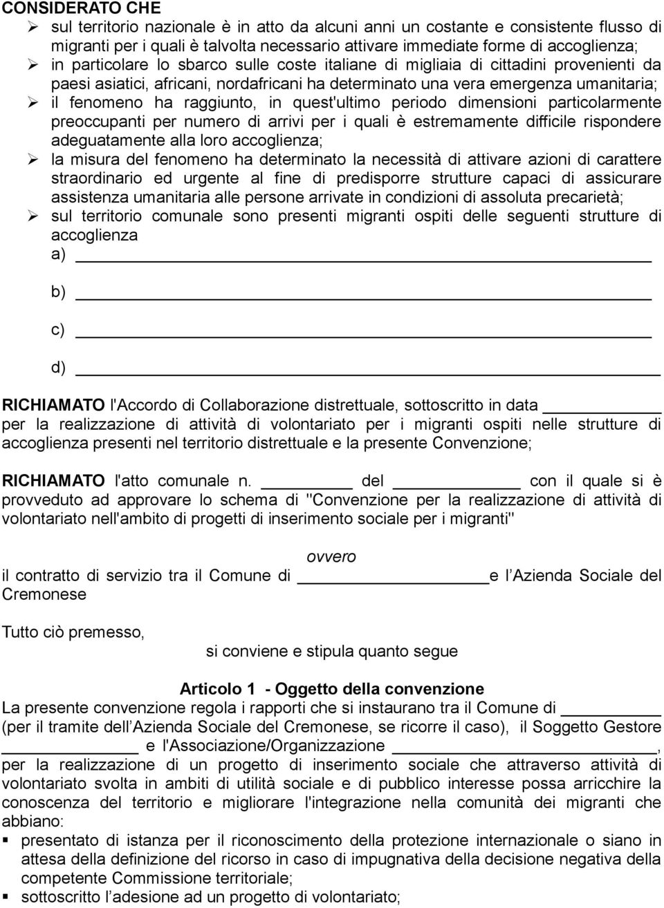 quest'ultimo periodo dimensioni particolarmente preoccupanti per numero di arrivi per i quali è estremamente difficile rispondere adeguatamente alla loro accoglienza; la misura del fenomeno ha