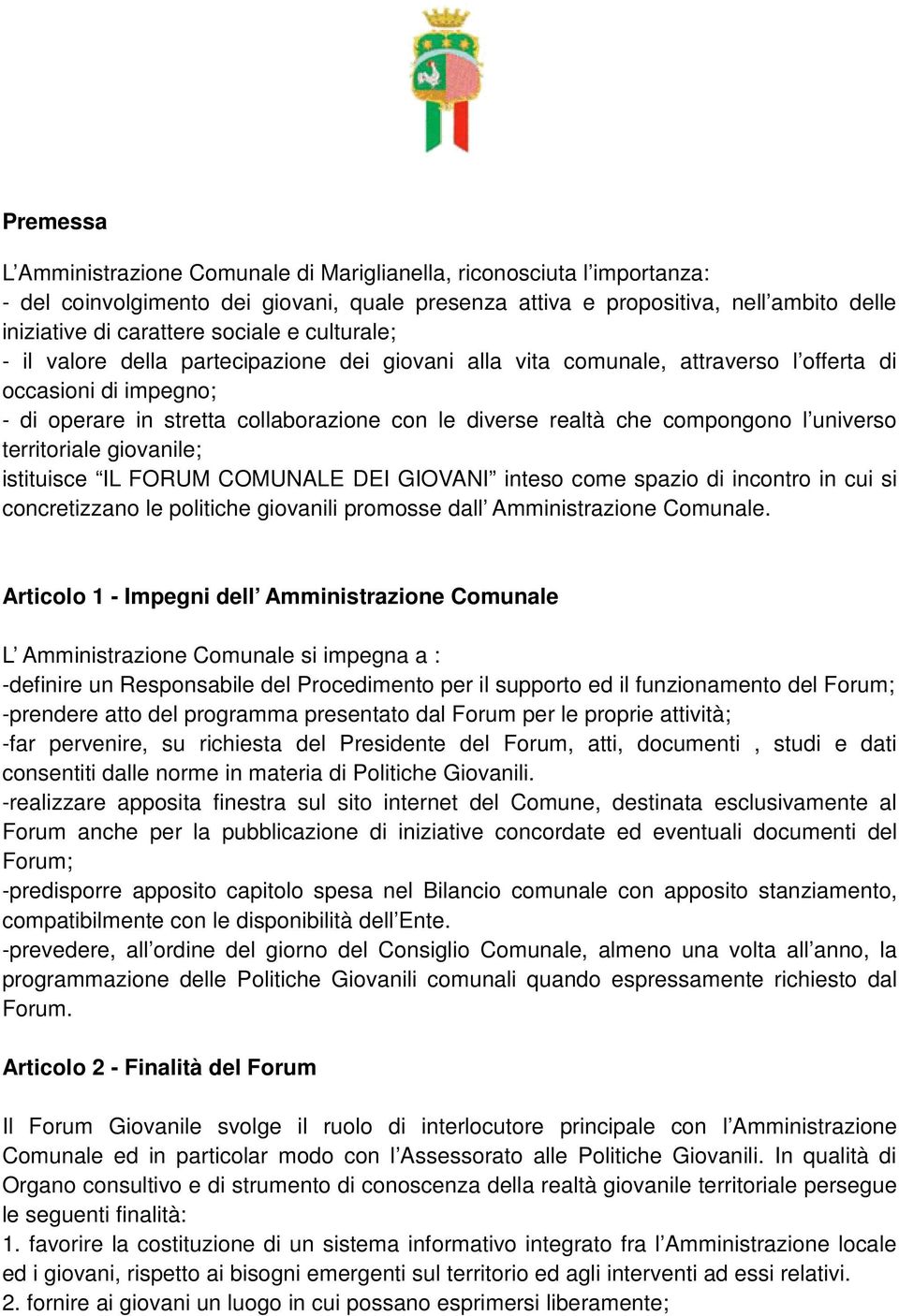 compongono l universo territoriale giovanile; istituisce IL FORUM COMUNALE DEI GIOVANI inteso come spazio di incontro in cui si concretizzano le politiche giovanili promosse dall Amministrazione