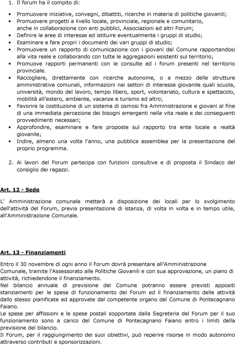 studio; Promuovere un rapporto di comunicazione con i giovani del Comune rapportandosi alla vita reale e collaborando con tutte le aggregazioni esistenti sul territorio; Promuove rapporti permanenti