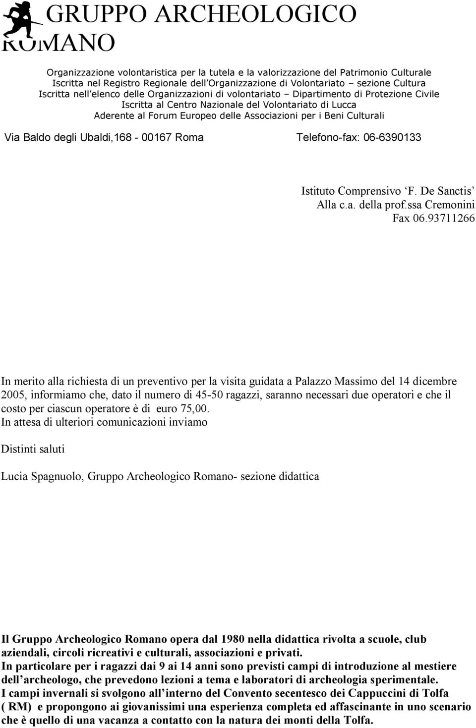 In particolare per i ragazzi dai 9 ai 14 anni sono previsti campi di introduzione al mestiere dell archeologo, che prevedono lezioni a tema e