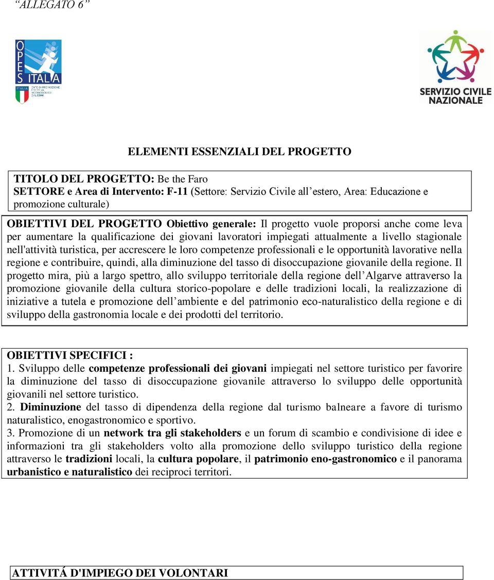 turistica, per accrescere le loro competenze professionali e le opportunità lavorative nella regione e contribuire, quindi, alla diminuzione del tasso di disoccupazione giovanile della regione.