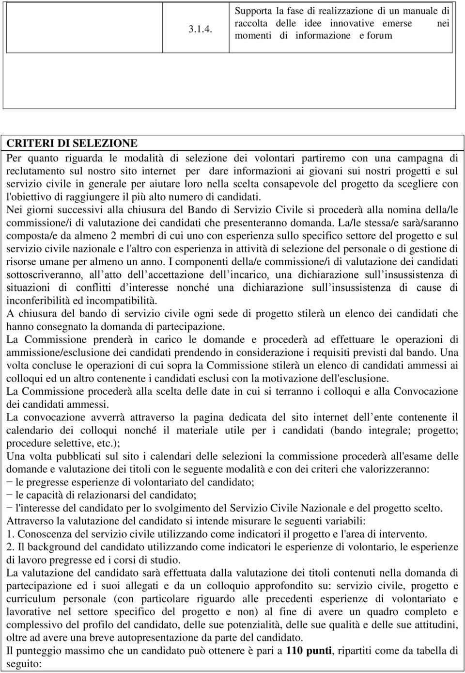 volontari partiremo con una campagna di reclutamento sul nostro sito internet per dare informazioni ai giovani sui nostri progetti e sul servizio civile in generale per aiutare loro nella scelta