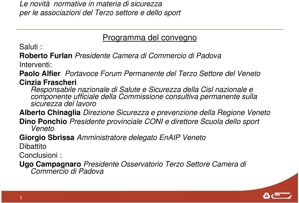 sicurezza del lavoro Alberto Chinaglia Direzione Sicurezza e prevenzione della Regione Veneto Dino Ponchio Presidente provinciale CONI e direttore Scuola dello