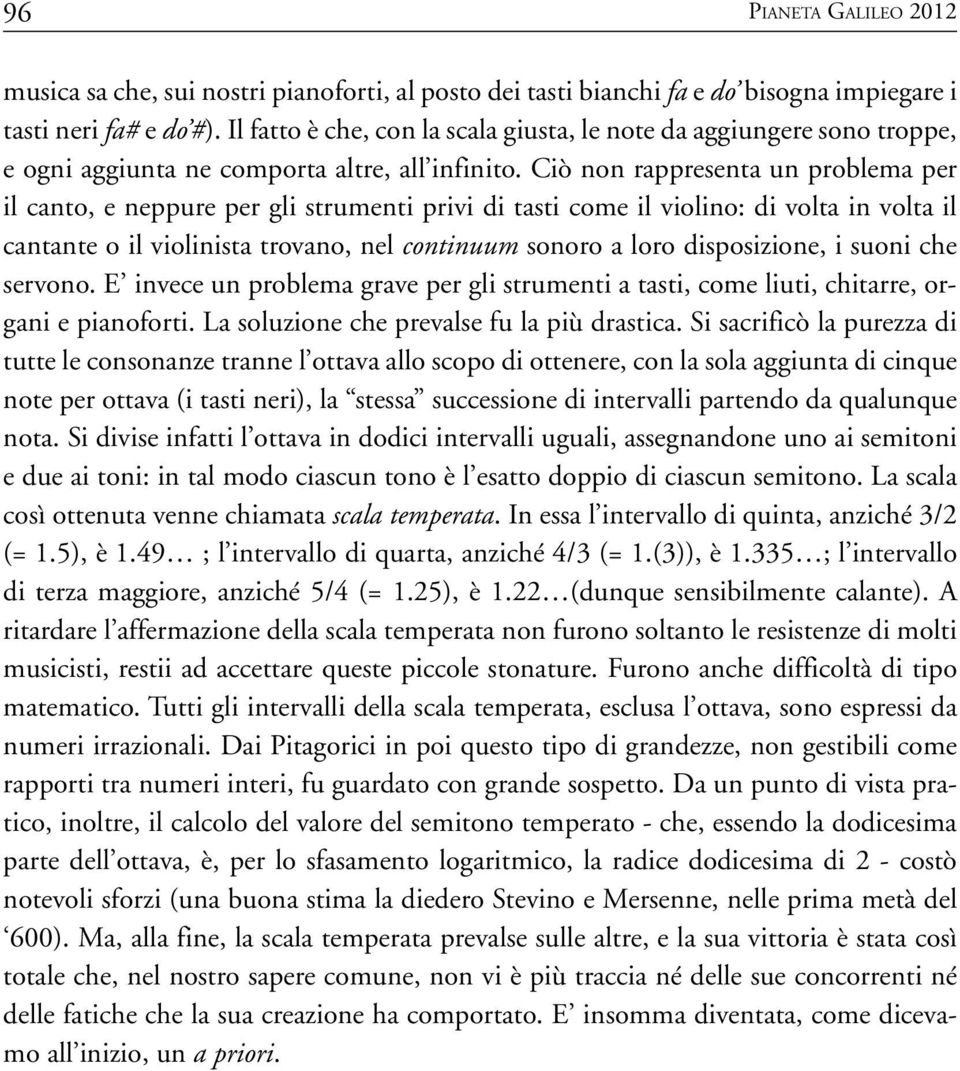 Ciò non rappresenta un problema per il canto, e neppure per gli strumenti privi di tasti come il violino: di volta in volta il cantante o il violinista trovano, nel continuum sonoro a loro