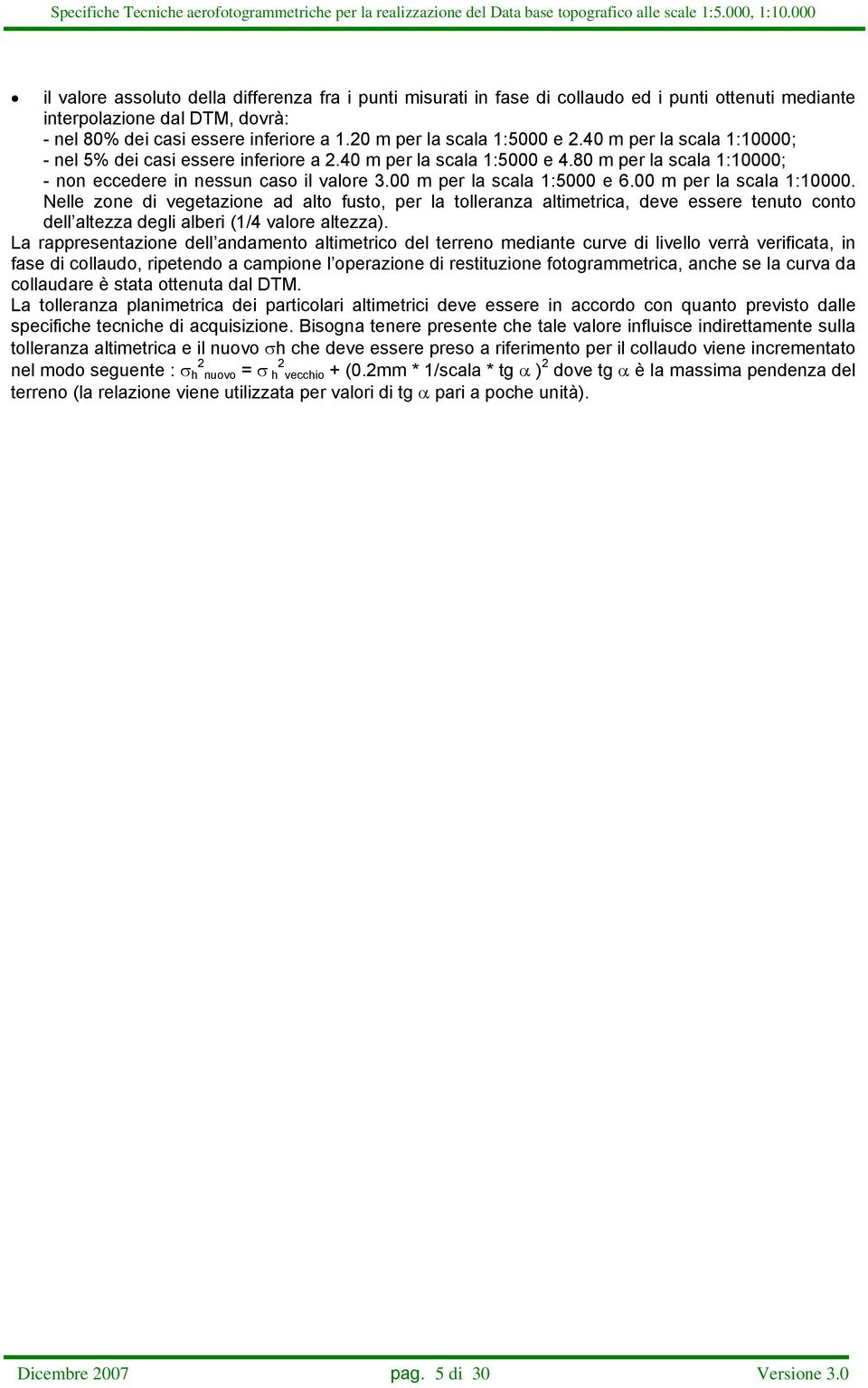 00 m per la scala 1:5000 e 6.00 m per la scala 1:10000. Nelle zone di vegetazione ad alto fusto, per la tolleranza altimetrica, deve essere tenuto conto dell altezza degli alberi (1/4 valore altezza).