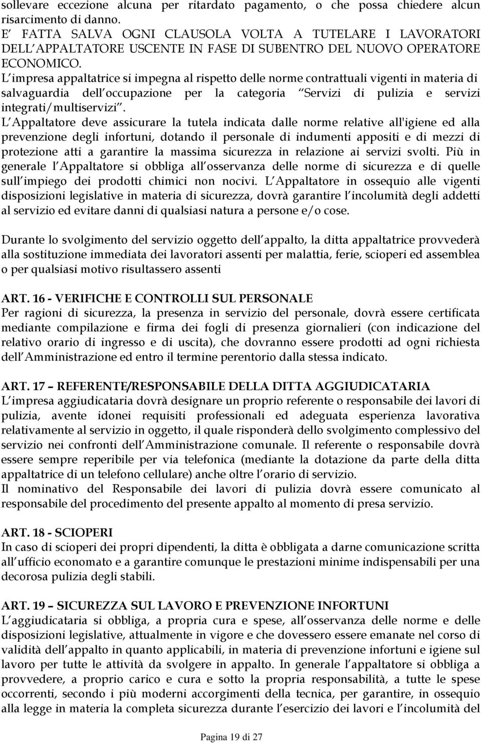 L impresa appaltatrice si impegna al rispetto delle norme contrattuali vigenti in materia di salvaguardia dell occupazione per la categoria Servizi di pulizia e servizi integrati/multiservizi.