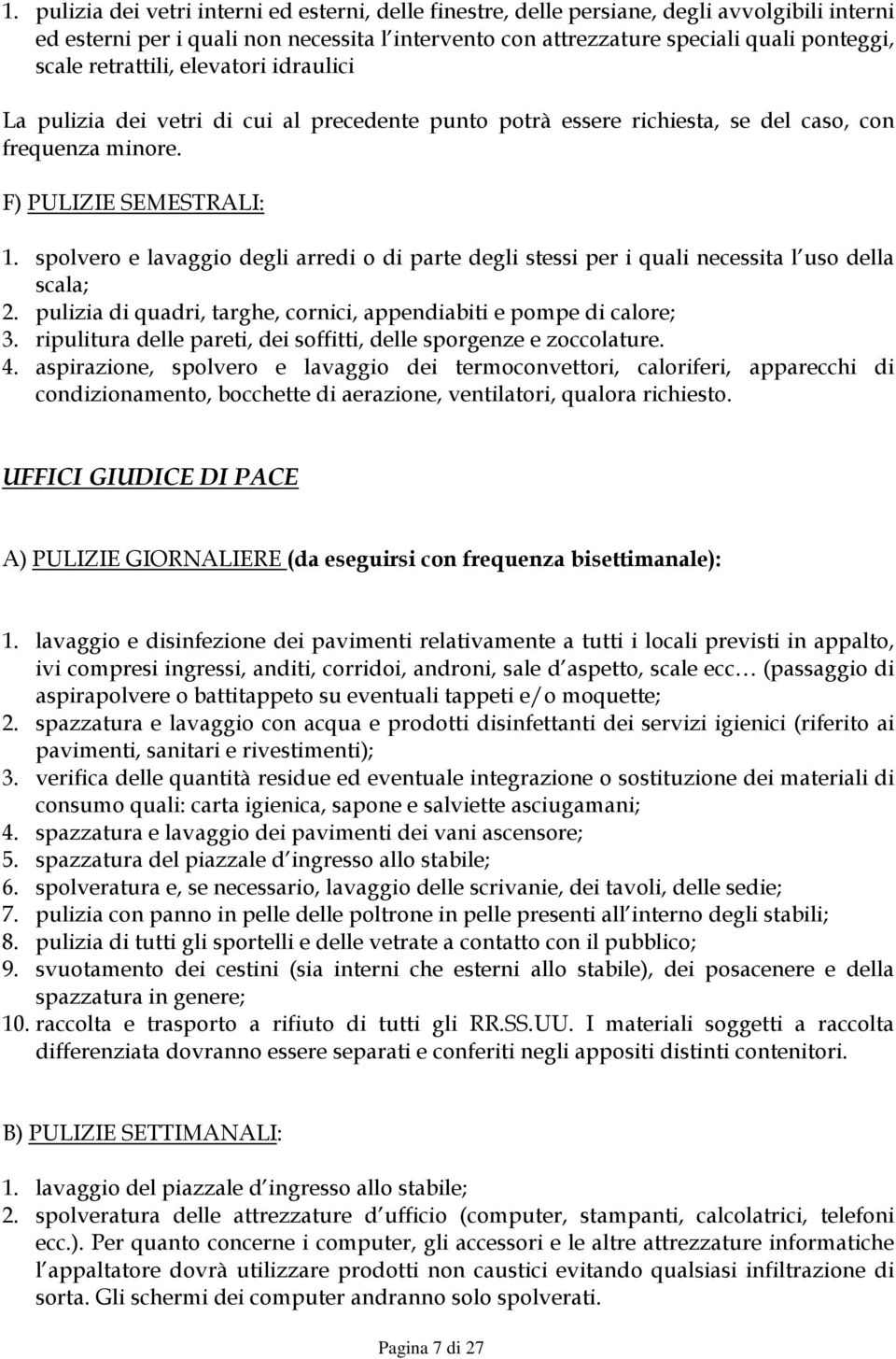 spolvero e lavaggio degli arredi o di parte degli stessi per i quali necessita l uso della scala; 2. pulizia di quadri, targhe, cornici, appendiabiti e pompe di calore; 3.