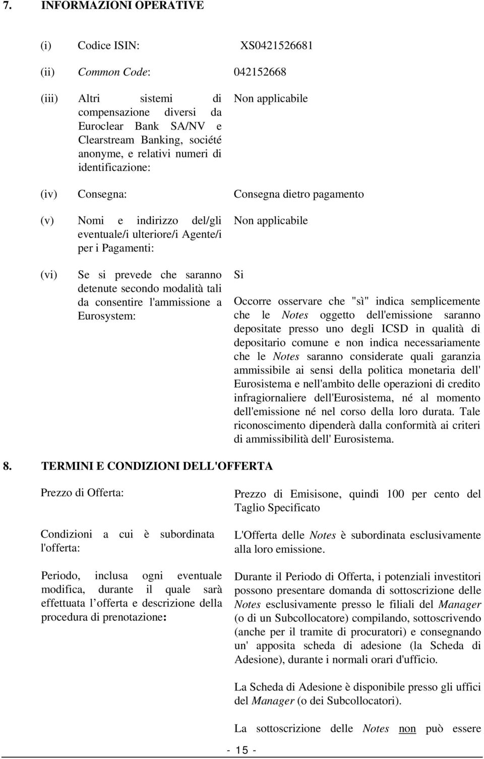 secondo modalità tali da consentire l'ammissione a Eurosystem: Si Occorre osservare che "sì" indica semplicemente che le Notes oggetto dell'emissione saranno depositate presso uno degli ICSD in