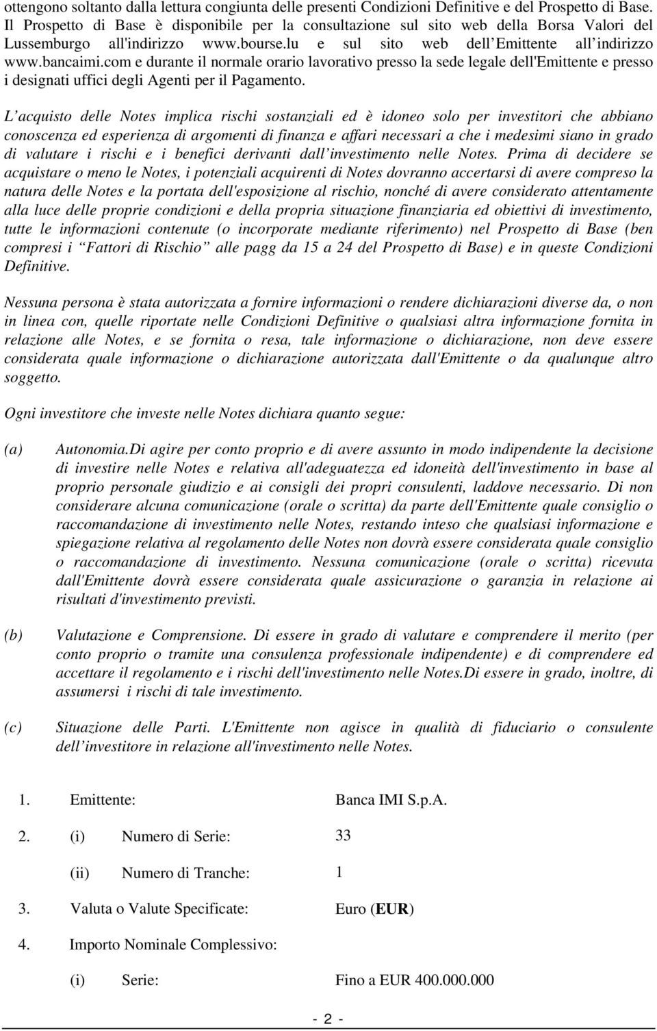 com e durante il normale orario lavorativo presso la sede legale dell'emittente e presso i designati uffici degli Agenti per il Pagamento.