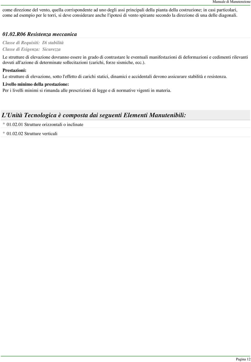 R06 Resistenza meccanica Classe di Requisiti: Di stabilità Classe di Esigenza: Sicurezza Le strutture di elevazione dovranno essere in grado di contrastare le eventuali manifestazioni di deformazioni