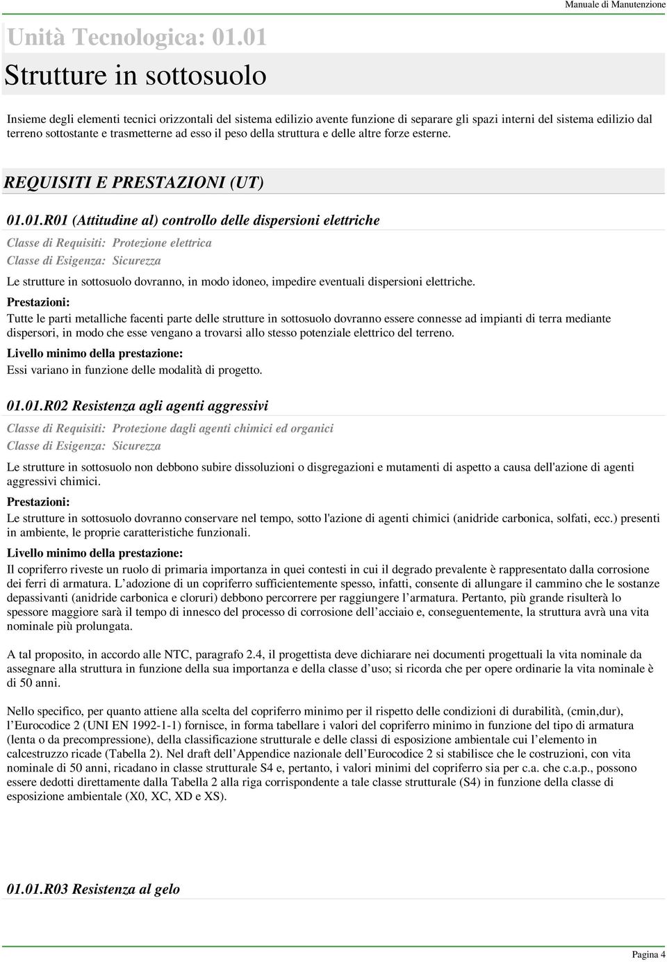 sottostante e trasmetterne ad esso il peso della struttura e delle altre forze esterne. REQUISITI E PRESTAZIONI (UT) 01.