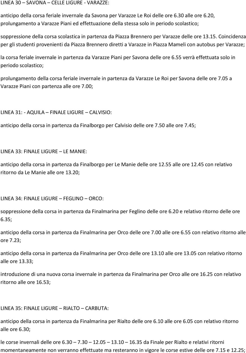 Coincidenza per gli studenti provenienti da Piazza Brennero diretti a Varazze in Piazza Mameli con autobus per Varazze; la corsa feriale invernale in partenza da Varazze Piani per Savona delle ore 6.