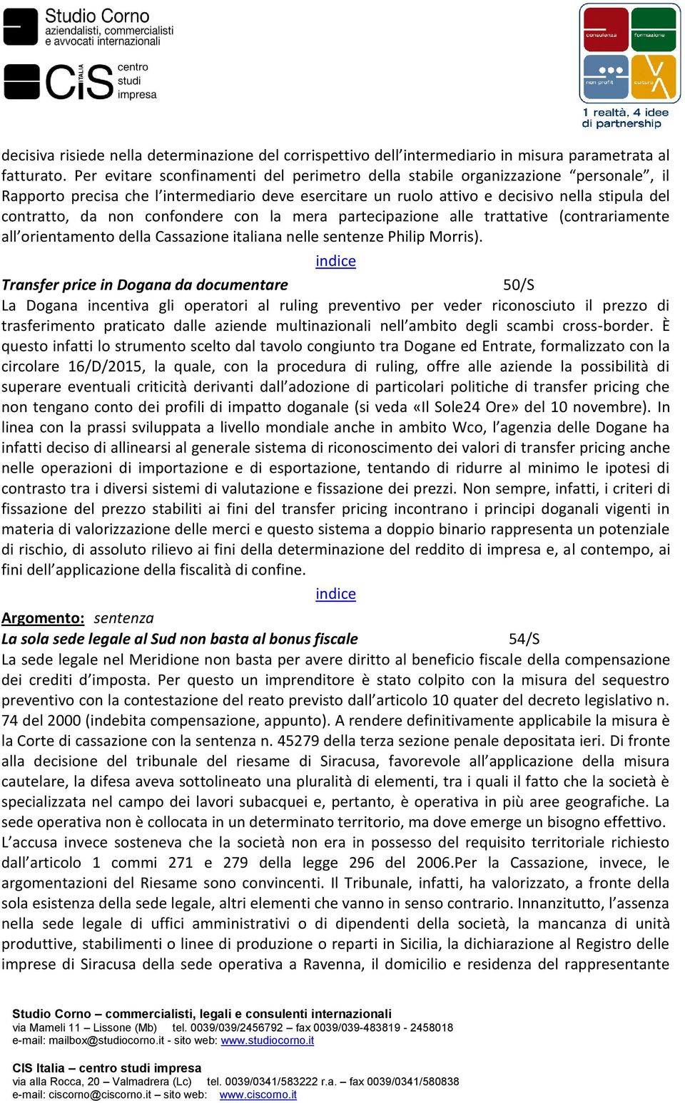 confondere con la mera partecipazione alle trattative (contrariamente all orientamento della Cassazione italiana nelle sentenze Philip Morris).