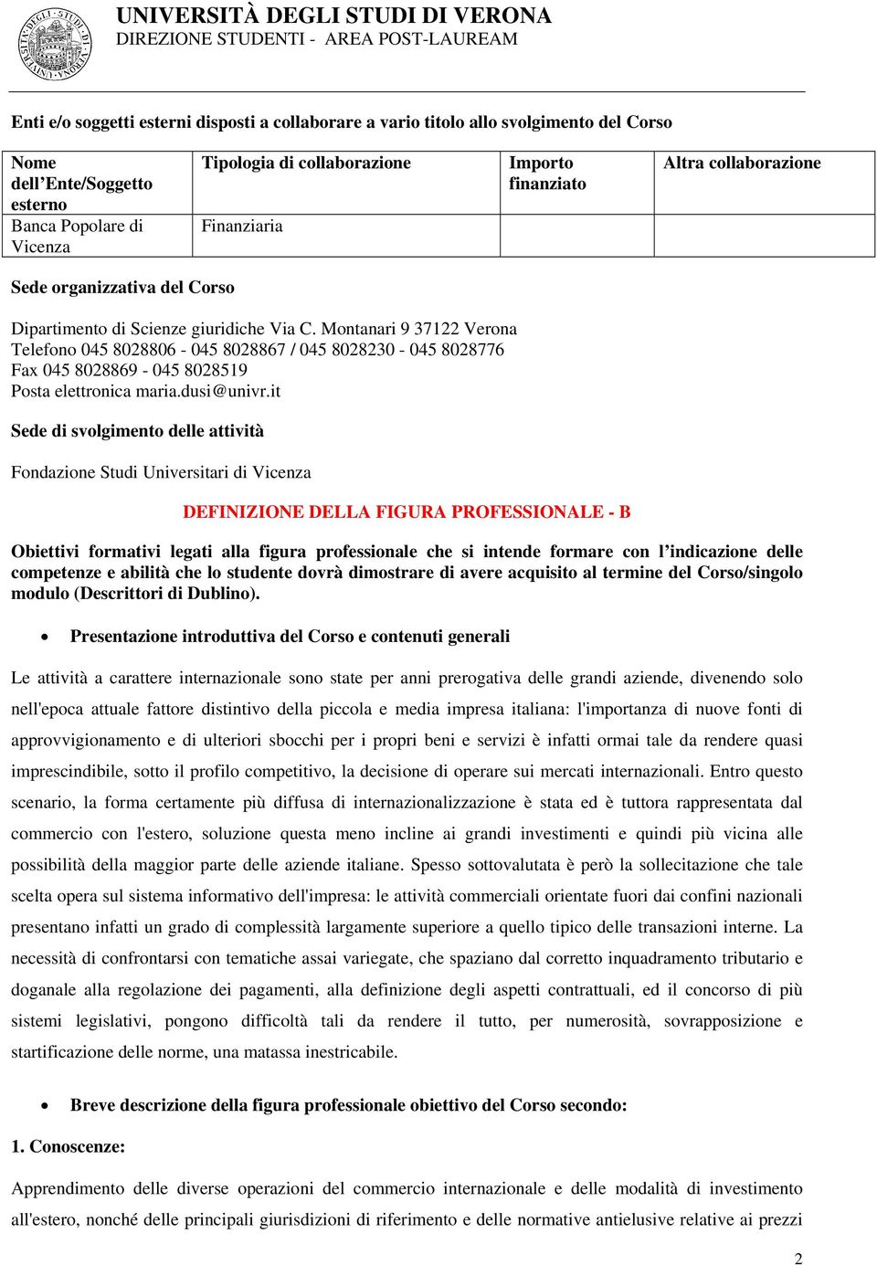 Montanari 9 37122 Verona Telefono 045 8028806-045 8028867 / 045 8028230-045 8028776 Fax 045 8028869-045 8028519 Posta elettronica maria.dusi@univr.