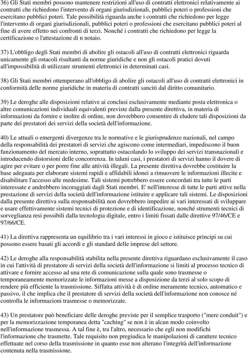 Tale possibilità riguarda anche i contratti che richiedono per legge l'intervento di organi giurisdizionali, pubblici poteri o professioni che esercitano pubblici poteri al fine di avere effetto nei