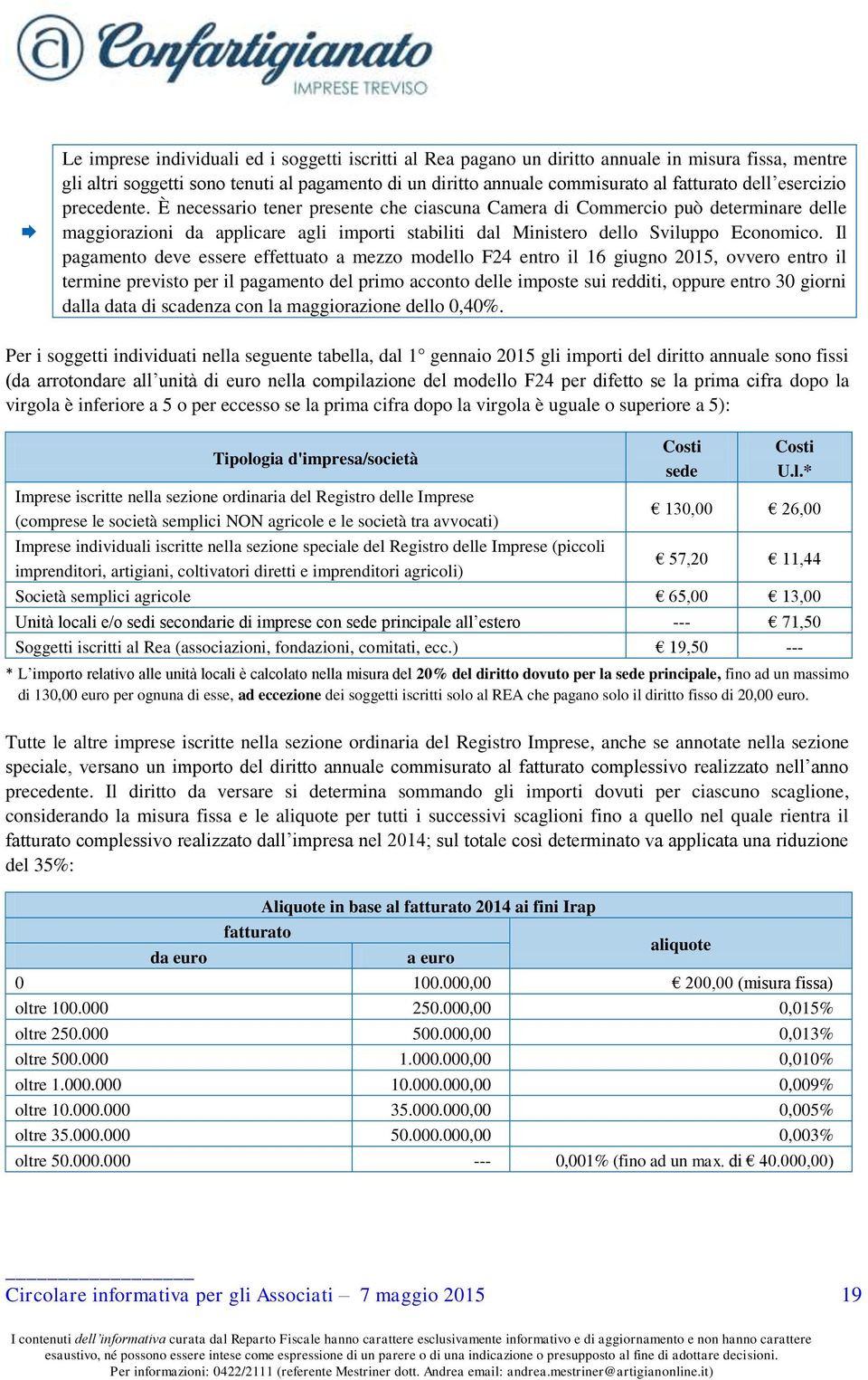 Il pagamento deve essere effettuato a mezzo modello F24 entro il 16 giugno 2015, ovvero entro il termine previsto per il pagamento del primo acconto delle imposte sui redditi, oppure entro 30 giorni