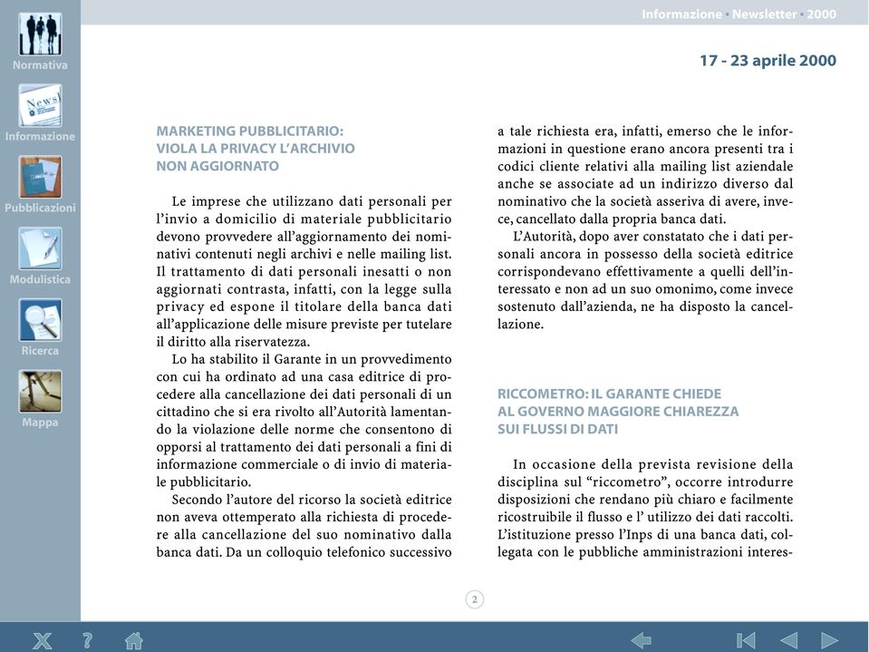 Il trattamento di dati personali inesatti o non aggiornati contrasta, infatti, con la legge sulla privacy ed espone il titolare della banca dati all applicazione delle misure previste per tutelare il