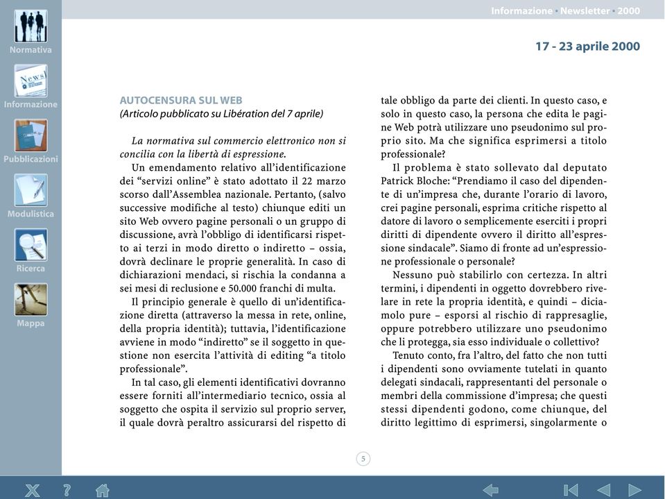 Pertanto, (salvo successive modifiche al testo) chiunque editi un sito Web ovvero pagine personali o un gruppo di discussione, avrà l obbligo di identificarsi rispetto ai terzi in modo diretto o