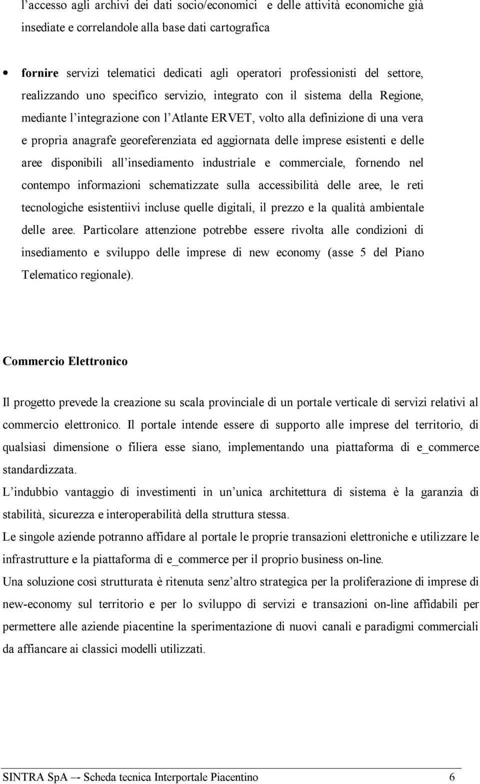 georeferenziata ed aggiornata delle imprese esistenti e delle aree disponibili all insediamento industriale e commerciale, fornendo nel contempo informazioni schematizzate sulla accessibilità delle