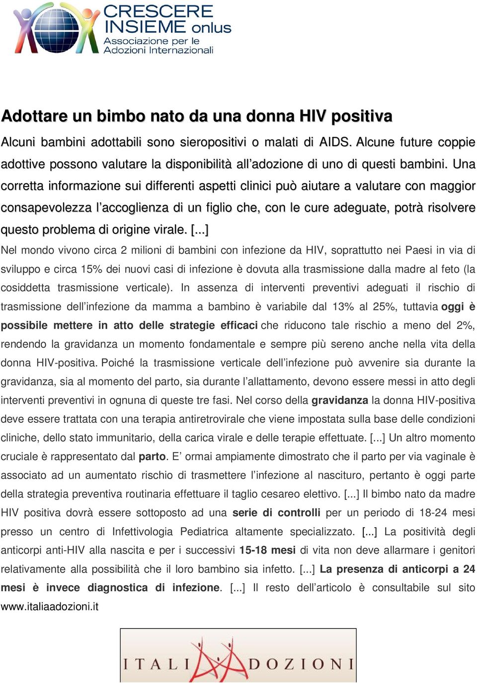 Una corretta informazione sui differenti aspetti clinici può aiutare a valutare con maggior consapevolezza l accoglienza di un figlio che, con le cure adeguate, potrà risolvere questo problema di