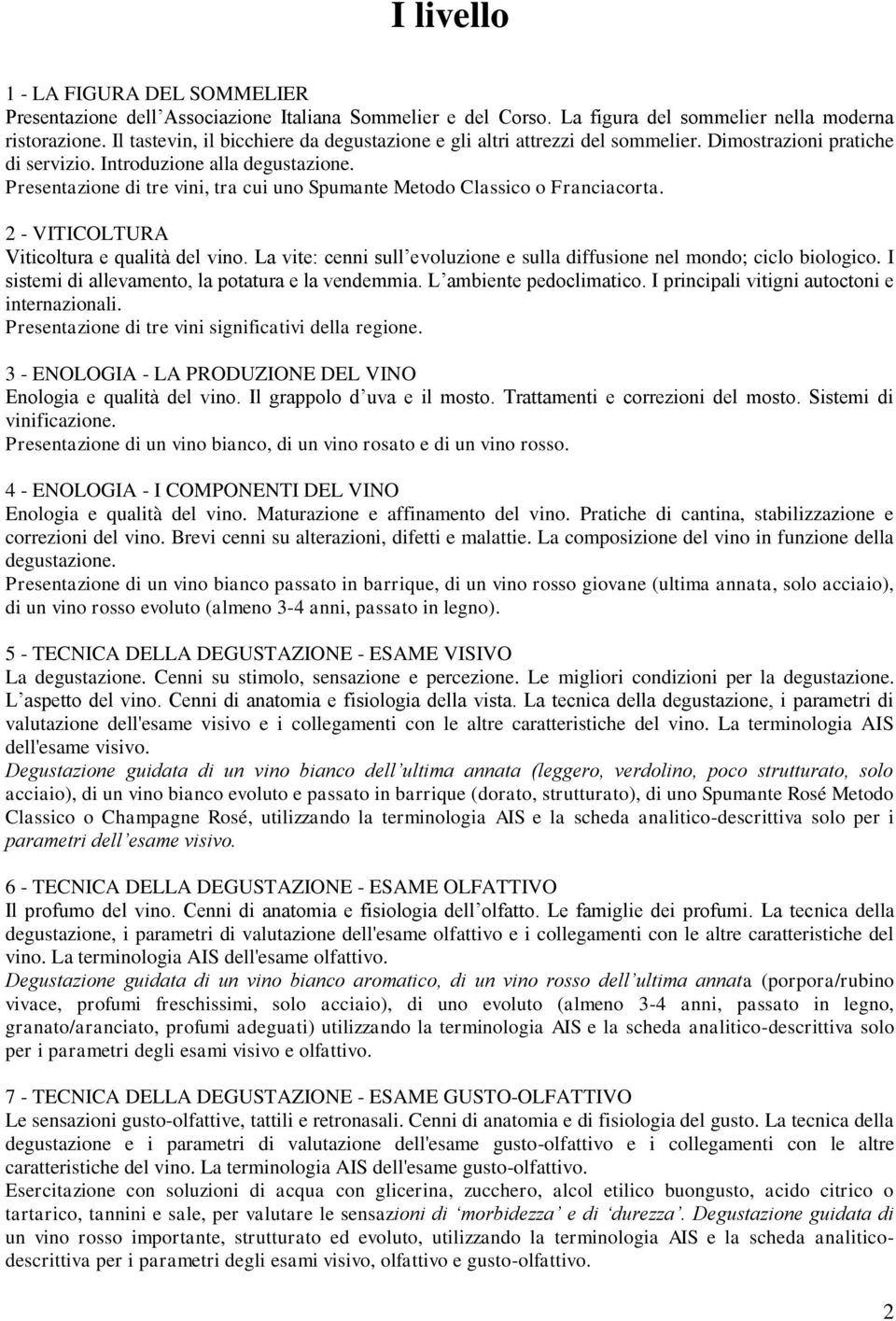 Presentazione di tre vini, tra cui uno Spumante Metodo Classico o Franciacorta. 2 - VITICOLTURA Viticoltura e qualità del vino.