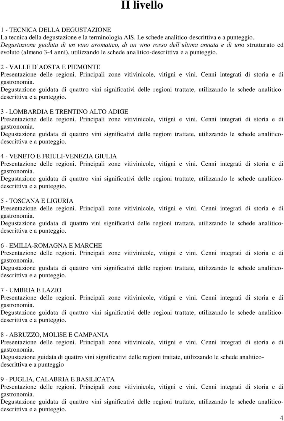 evoluto (almeno 3-4 anni), utilizzando le schede analitico-descrittiva 2 - VALLE D AOSTA E PIEMONTE 3 - LOMBARDIA E TRENTINO ALTO ADIGE 4