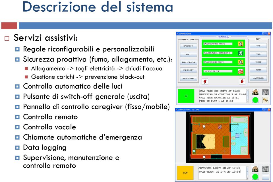 ): Allagamento -> togli elettricità -> chiudi l acqua Gestione carichi -> prevenzione black-out Controllo automatico