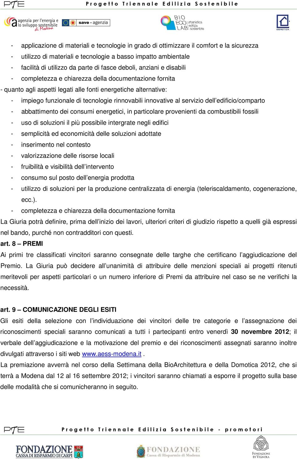 innovative al servizio dell edificio/comparto - abbattimento dei consumi energetici, in particolare provenienti da combustibili fossili - uso di soluzioni il più possibile intergrate negli edifici -