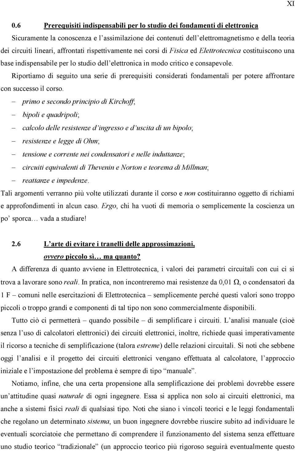 Riportiamo di seguito una serie di prerequisiti considerati fondamentali per potere affrontare con successo il corso.