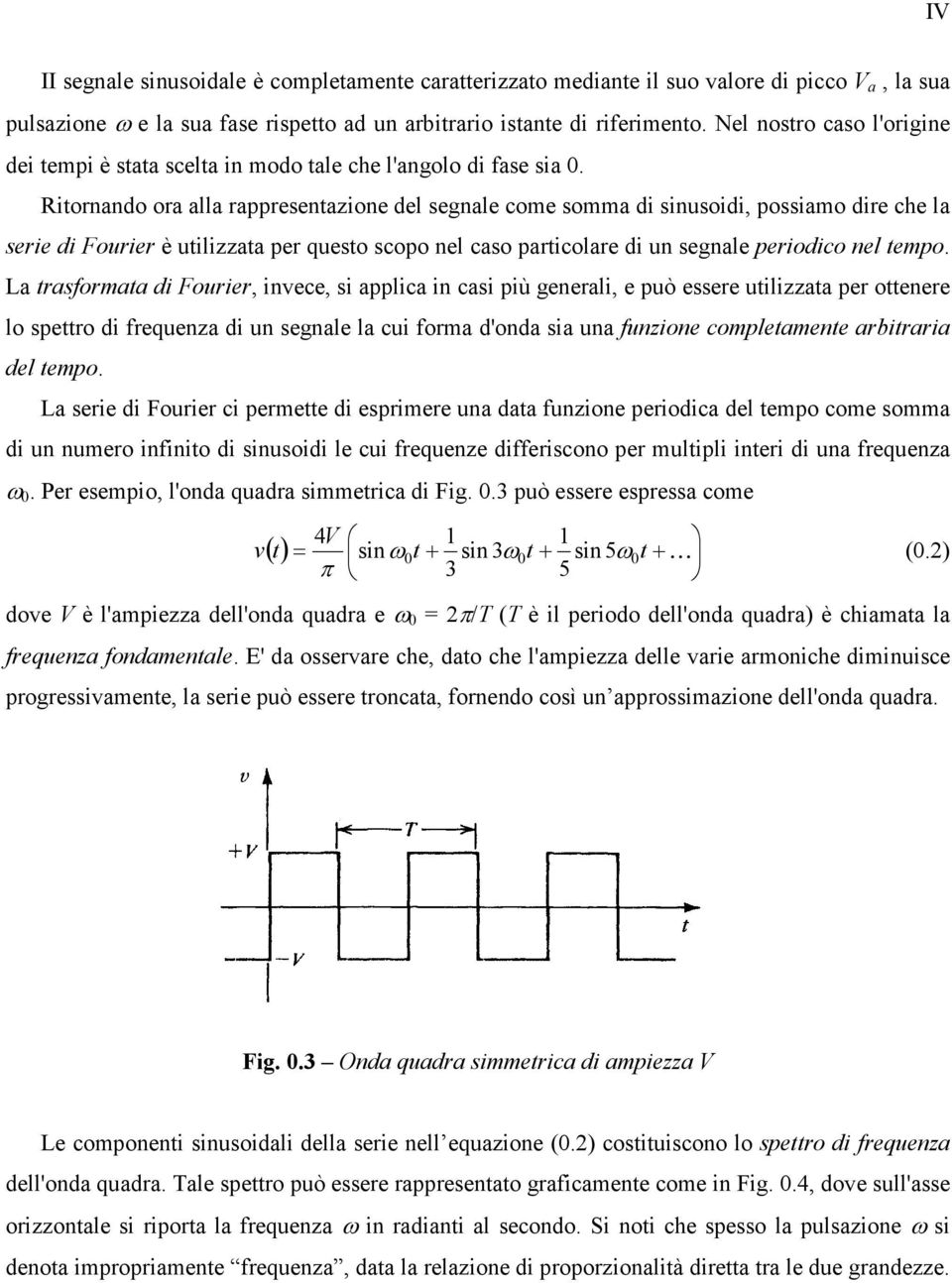 Ritornando ora alla rappresentazione del segnale come somma di sinusoidi, possiamo dire che la serie di Fourier è utilizzata per questo scopo nel caso particolare di un segnale periodico nel tempo.