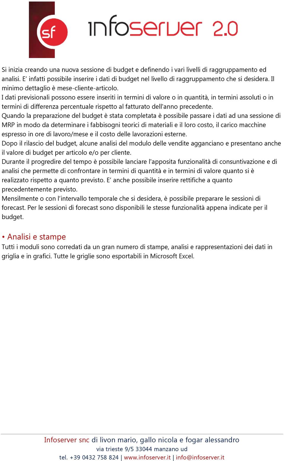 I dati previsionali possono essere inseriti in termini di valore o in quantità, in termini assoluti o in termini di differenza percentuale rispetto al fatturato dell'anno precedente.