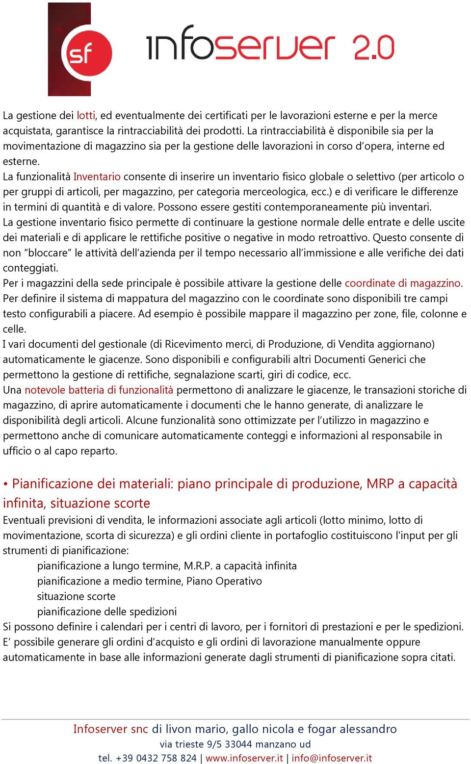 La funzionalità Inventario consente di inserire un inventario fisico globale o selettivo (per articolo o per gruppi di articoli, per magazzino, per categoria merceologica, ecc.