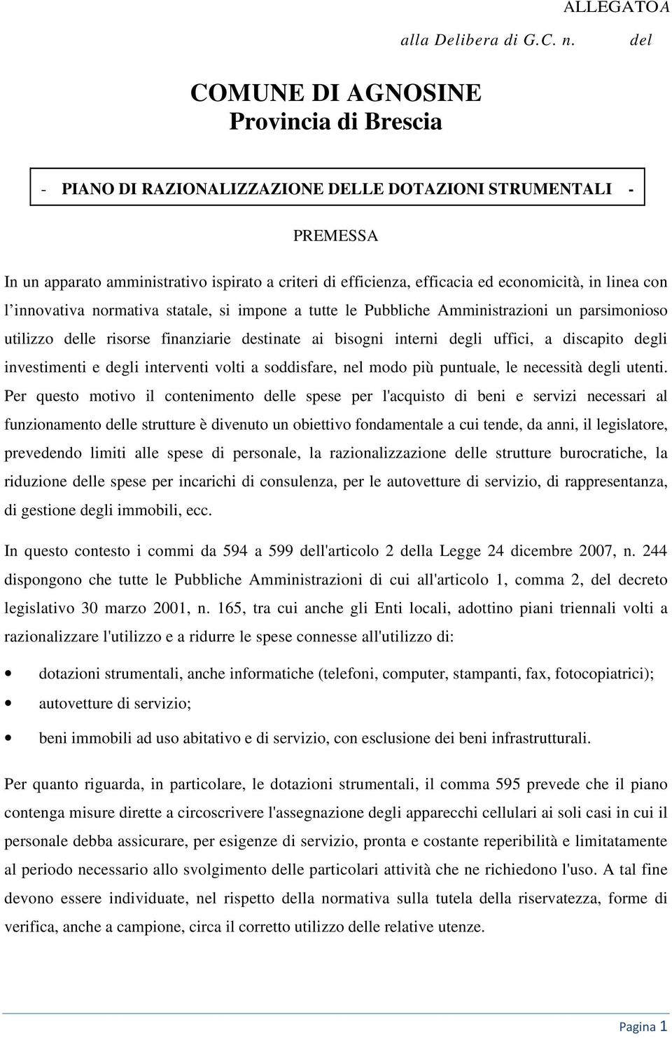 economicità, in linea con l innovativa normativa statale, si impone a tutte le Pubbliche Amministrazioni un parsimonioso utilizzo delle risorse finanziarie destinate ai bisogni interni degli uffici,