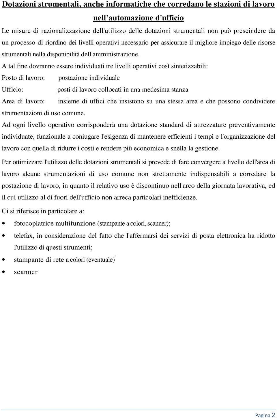 A tal fine dovranno essere individuati tre livelli operativi così sintetizzabili: Posto di lavoro: postazione individuale Ufficio: posti di lavoro collocati in una medesima stanza Area di lavoro: