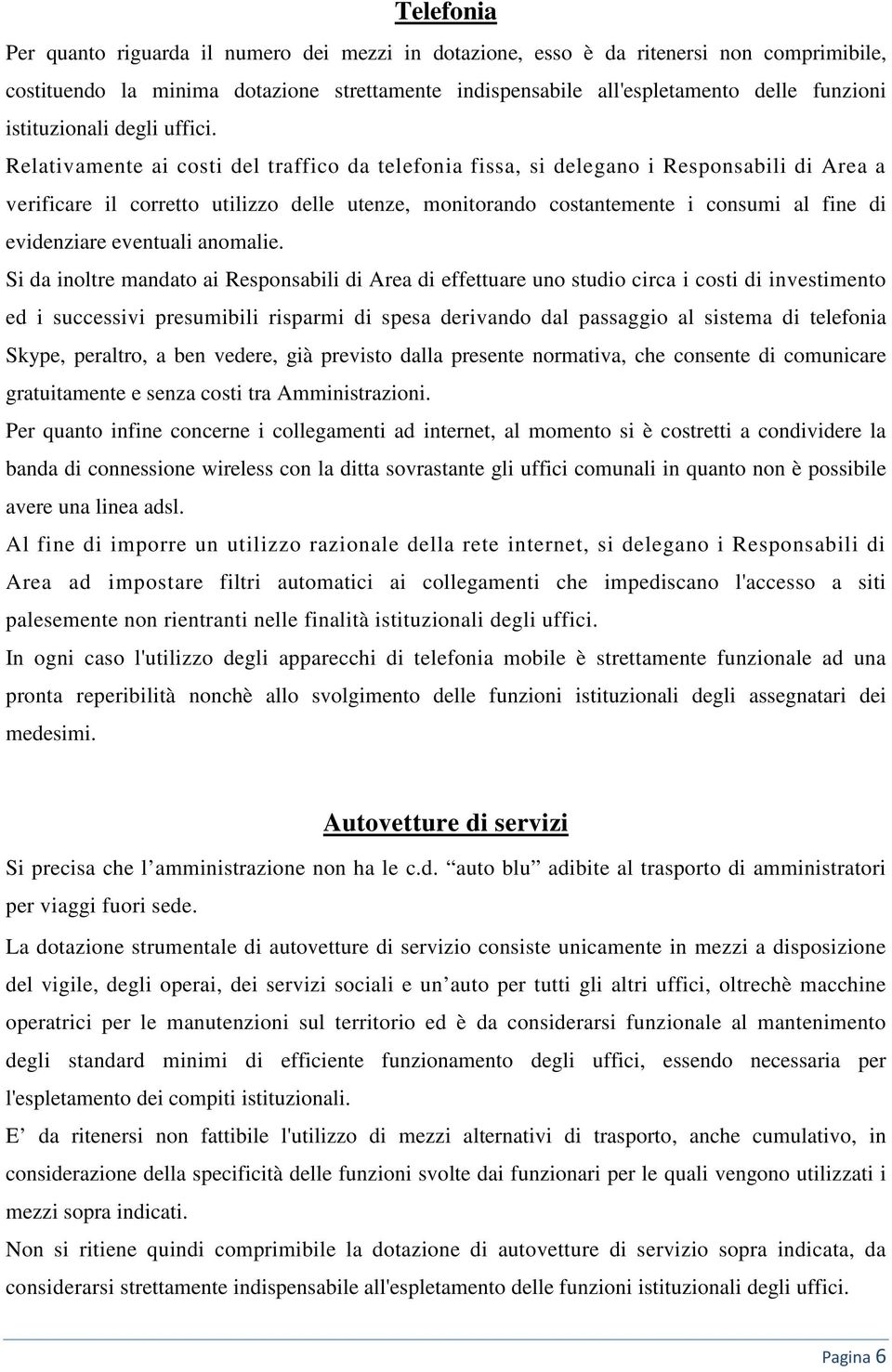 Relativamente ai costi del traffico da telefonia fissa, si delegano i Responsabili di Area a verificare il corretto utilizzo delle utenze, monitorando costantemente i consumi al fine di evidenziare